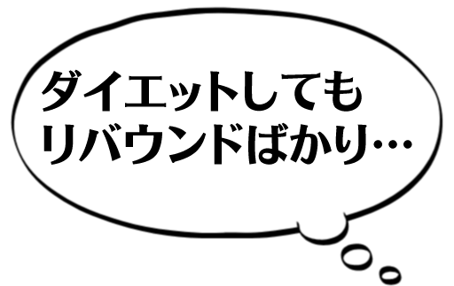 ダイエットしてもリバウンドばかり・・・